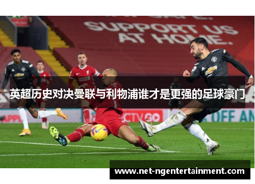 英超历史对决曼联与利物浦谁才是更强的足球豪门