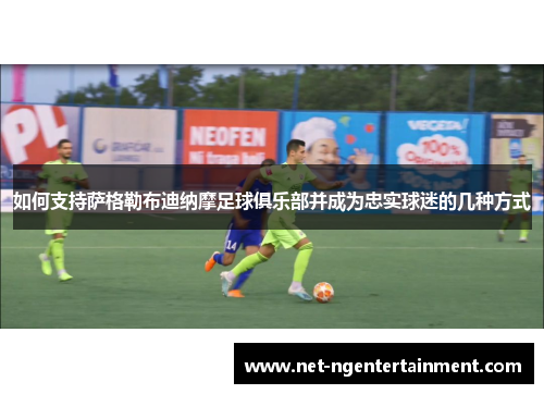 如何支持萨格勒布迪纳摩足球俱乐部并成为忠实球迷的几种方式