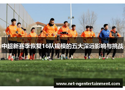 中超新赛季恢复16队规模的五大深远影响与挑战