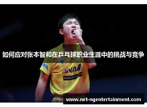 如何应对张本智和在乒乓球职业生涯中的挑战与竞争