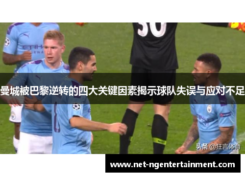 曼城被巴黎逆转的四大关键因素揭示球队失误与应对不足