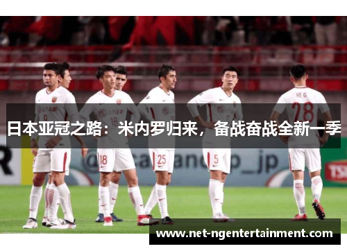 日本亚冠之路：米内罗归来，备战奋战全新一季