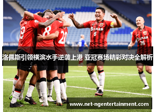 洛佩斯引领横滨水手逆袭上港 亚冠赛场精彩对决全解析