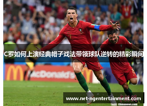 C罗如何上演经典帽子戏法带领球队逆转的精彩瞬间