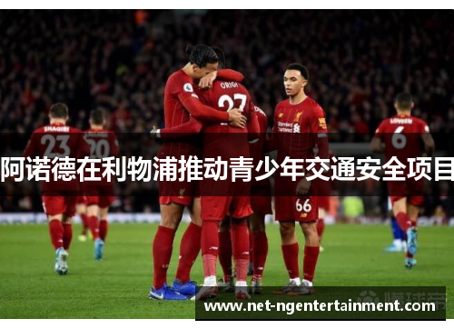 阿诺德在利物浦推动青少年交通安全项目