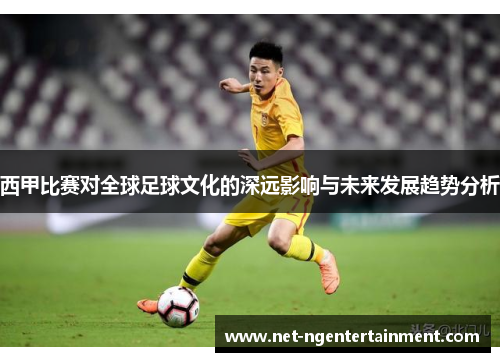 西甲比赛对全球足球文化的深远影响与未来发展趋势分析