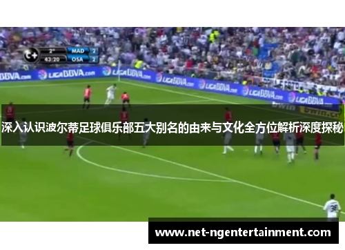 深入认识波尔蒂足球俱乐部五大别名的由来与文化全方位解析深度探秘