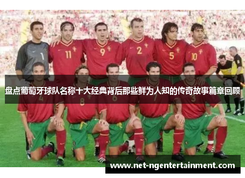 盘点葡萄牙球队名称十大经典背后那些鲜为人知的传奇故事篇章回顾