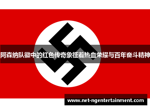 阿森纳队徽中的红色传奇象征着热血荣耀与百年奋斗精神