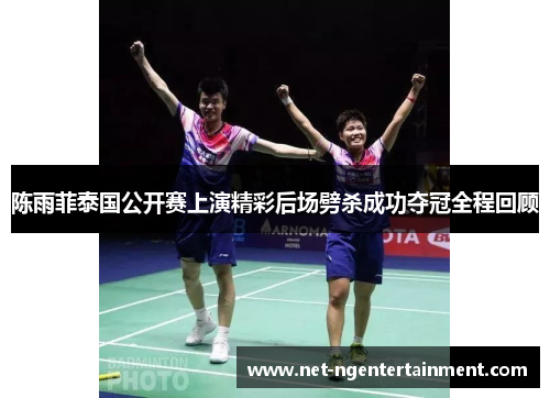 陈雨菲泰国公开赛上演精彩后场劈杀成功夺冠全程回顾