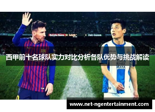 西甲前十名球队实力对比分析各队优势与挑战解读