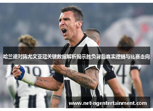 哈兰德对阵尤文亚冠关键数据解析揭示胜负背后真实逻辑与比赛走向